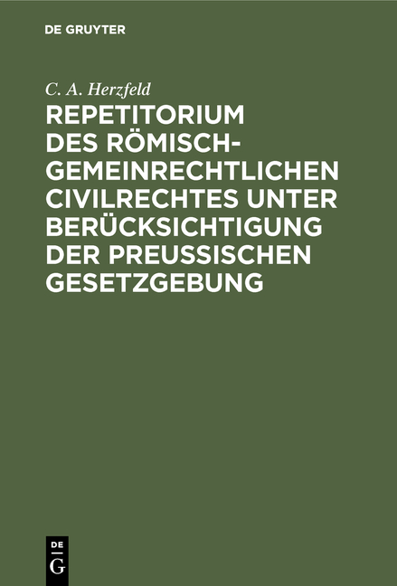 Repetitorium des römisch-gemeinrechtlichen Civilrechtes unter Berücksichtigung der Preußischen Gesetzgebung - C. A. Herzfeld