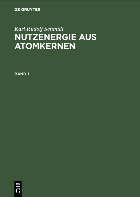 Karl Rudolf Schmidt: Nutzenergie aus Atomkernen / Karl Rudolf Schmidt: Nutzenergie aus Atomkernen. Band 1 - Karl Rudolf Schmidt