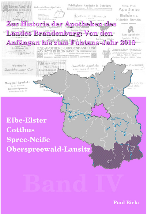 Zur Historie der Apotheken des Landes Brandenburg von den Anfängen bis zum Fontane-Jahr 2019, Band IV: Elbe-Elster, Cottbus, Spree- Neiße, Oberspree- wald-Lausitz - Paul Biela