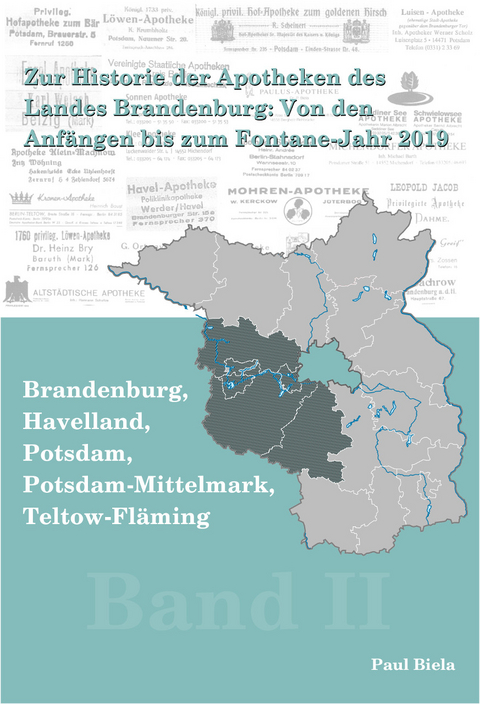 Zur Historie der Apotheken des Landes Brandenburg von den Anfängen bis zum Fontane-Jahr 2019, Band II: Brandenburg, Havelland, Potsdam, Potsdam-Mittelmark, Teltow-Fläming - Paul Biela