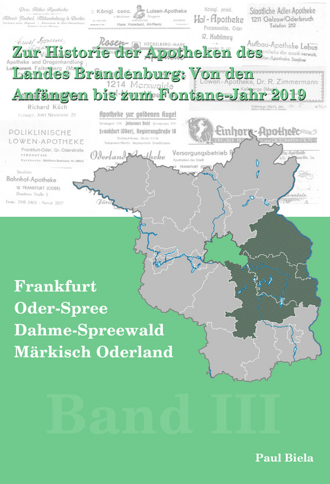 Zur Historie der Apotheken des Landes Brandenburg von den Anfängen bis zum Fontane-Jahr 2019, Band III:Märkisch-Oderland, Frankfurt (Oder), Oder-Spree, Dahme-Spreewald - Paul Biela