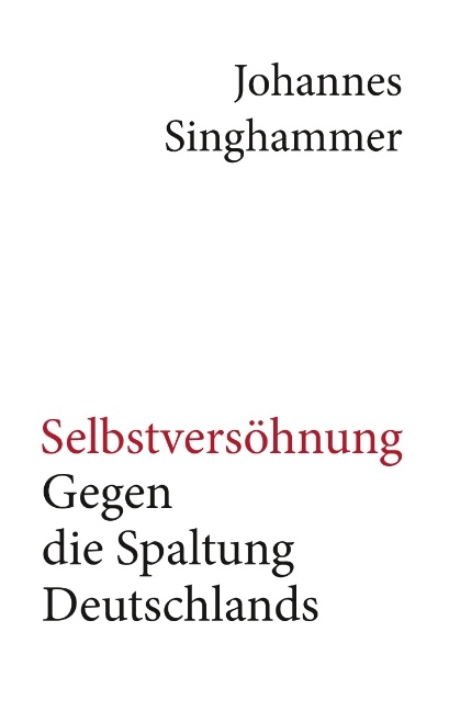 Selbstversöhnung – Gegen die Spaltung Deutschlands - Johannes Singhammer