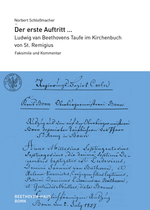 Der erste Auftritt ... Ludwig van Beethovens Taufe im Kirchenbuch von St. Remigius - Norbert Schloßmacher
