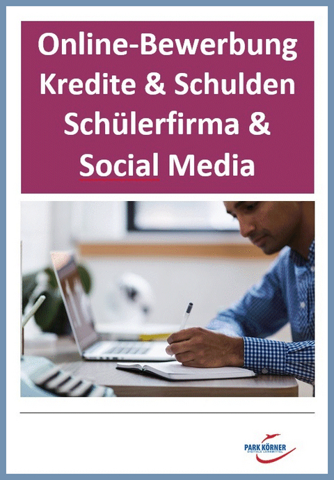 Online-Bewerbung, Kredite & Schulden, Schülerfirma & Social Media - mit Videosequenzen - digitales Buch für die Schule, anpassbar auf jedes Niveau -  Park Körner GmbH