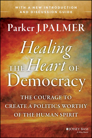 Healing the Heart of Democracy -  Parker J. Palmer