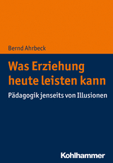 Was Erziehung heute leisten kann - Bernd Ahrbeck