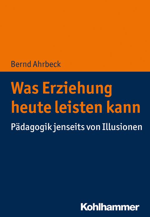 Was Erziehung heute leisten kann - Bernd Ahrbeck