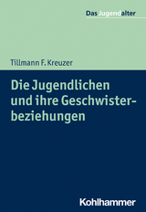 Die Jugendlichen und ihre Geschwisterbeziehungen - Tillmann F. Kreuzer