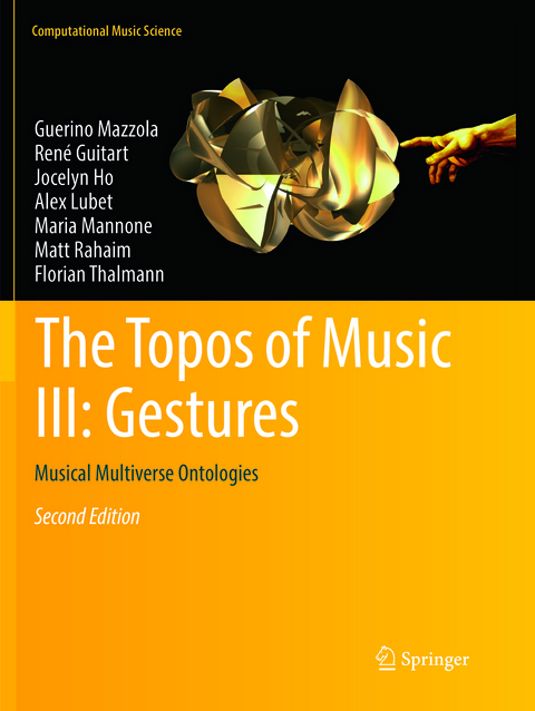 The Topos of Music III: Gestures - Guerino Mazzola, René Guitart, Jocelyn Ho, Alex Lubet, Maria Mannone, Matt Rahaim, Florian Thalmann