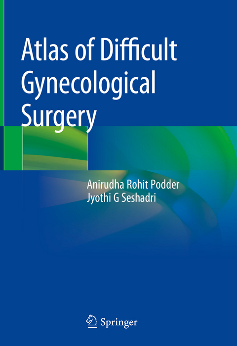 Atlas of Difficult Gynecological Surgery - Anirudha Rohit Podder, Jyothi G Seshadri