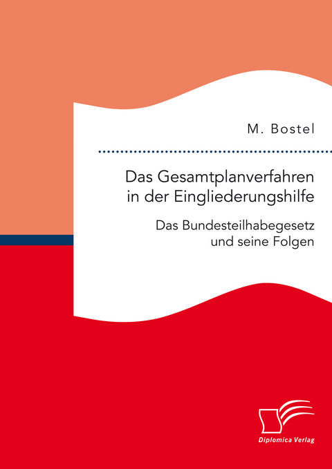 Das Gesamtplanverfahren in der Eingliederungshilfe: Das Bundesteilhabegesetz und seine Folgen - M. Bostel