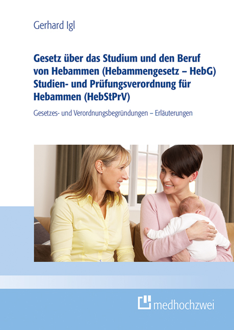 Gesetz über das Studium und den Beruf von Hebammen (Hebammengesetz – HebG) Hebammen-Studien- und -Prüfungsverordnung - Gerhard Igl