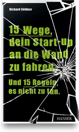 15 Wege, dein Start-up an die Wand zu fahren. Und 15 Regeln, es nicht zu tun - Richard Söldner