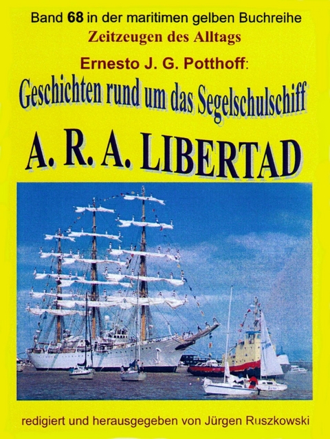 Geschichten rund um das Segelschulschiff A. R. A. LIBERTAD - Ernesto J. G. Potthoff