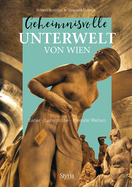 Geheimnisvolle Unterwelt von Wien - Robert Bouchal, Gabriele Lukacs