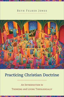 Practicing Christian Doctrine -  Beth Felker Jones