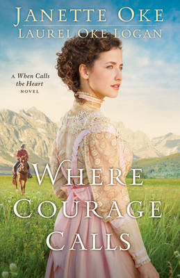 Where Courage Calls (Return to the Canadian West Book #1) -  Laurel Oke Logan,  Janette Oke