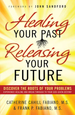 Healing Your Past, Releasing Your Future -  Catherine Cahill Fabiano,  Frank P. Fabiano