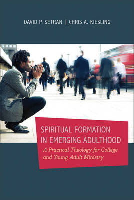 Spiritual Formation in Emerging Adulthood -  Chris A. Kiesling,  David P. Setran