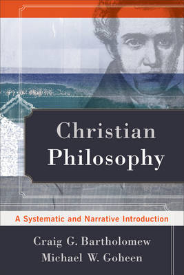 Christian Philosophy -  Craig G. Bartholomew,  Michael W. Goheen