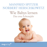 Wie Babys lernen - das erste Jahr - Spitzer, Manfred; Herschkowitz, Norbert