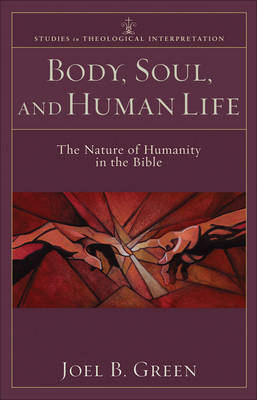 Body, Soul, and Human Life (Studies in Theological Interpretation) -  Joel B. Green