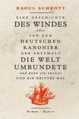 Eine Geschichte des Windes oder Von dem deutschen Kanonier der erstmals die Welt umrundete und dann ein zweites und ein drittes Mal - Raoul Schrott