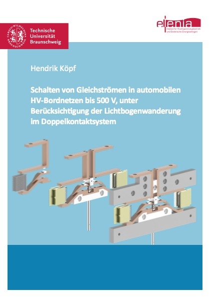 Schalten von Gleichströmen in automobilen HV-Bordnetzen bis 500 V, unter Berücksichtigung der Lichtbogenwanderung im Doppelkontaktsystem - Hendrik Köpf