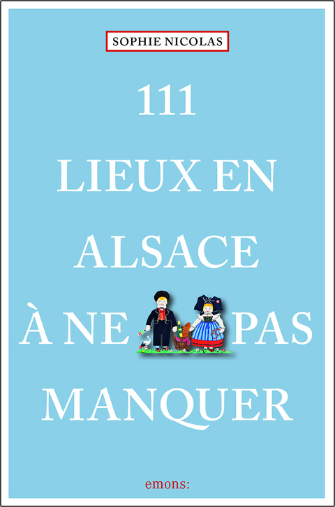 111 lieux en Alsace à ne pas manquer - Sophie Nicolas