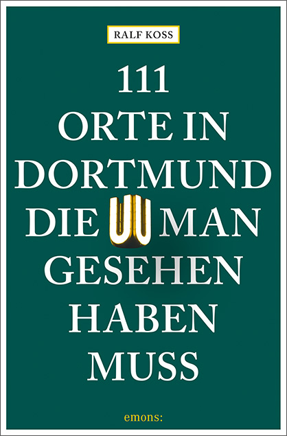 111 Orte in Dortmund, die man gesehen haben muss - Ralf Koss