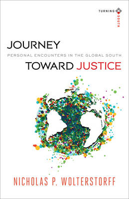 Journey toward Justice (Turning South: Christian Scholars in an Age of World Christianity) -  Nicholas P. Wolterstorff