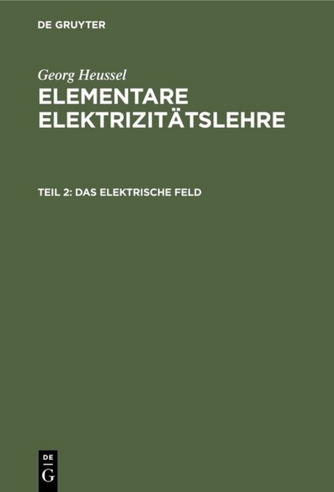 Georg Heussel: Elementare Elektrizitätslehre / Das elektrische Feld - Georg Heussel