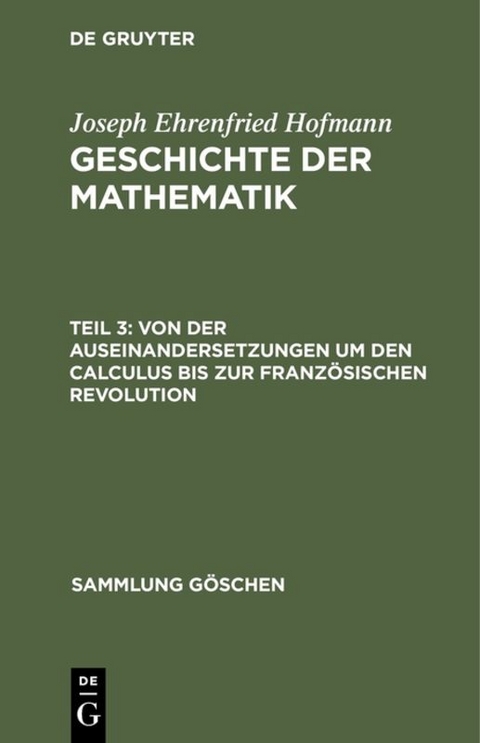 Joseph Ehrenfried Hofmann: Geschichte der Mathematik / Von der Auseinandersetzungen um den Calculus bis zur Französischen Revolution - Joseph Ehrenfried Hofmann