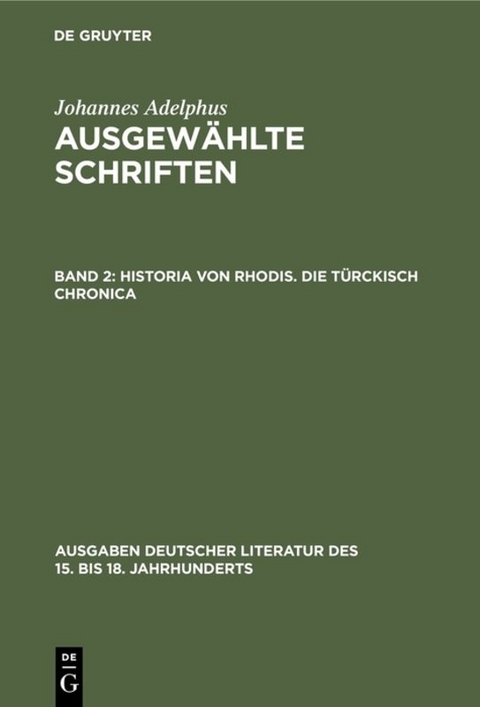 Johannes Adelphus: Ausgewählte Schriften / Historia von Rhodis. Die Türckisch Chronica - Johannes Adelphus