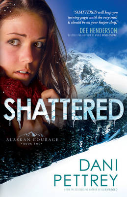 Shattered (Alaskan Courage Book #2) -  Dani Pettrey