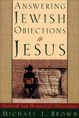 Answering Jewish Objections to Jesus : Volume 1 -  Michael L. Brown