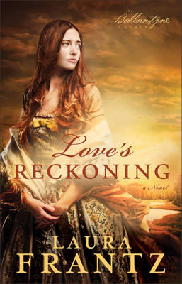 Love's Reckoning (The Ballantyne Legacy Book #1) -  Laura Frantz