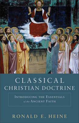 Classical Christian Doctrine -  Ronald E. Heine
