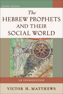 Hebrew Prophets and Their Social World -  Victor H. Matthews