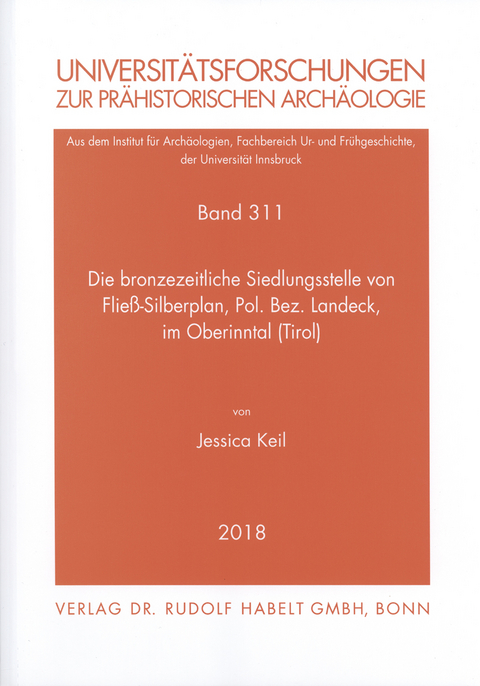 Die bronzezeitliche Siedlungsstelle von Fließ-Silberplan, Pol. Bez. Landeck, im Oberinntal (Tirol) - Jessica Keil