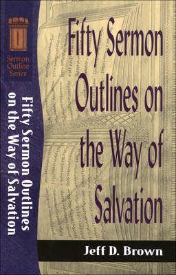 Fifty Sermon Outlines on the Way of Salvation (Sermon Outline Series) -  Jeff D. Brown