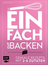 Einfach gut backen – Geniale Rezepte mit 2–6 Zutaten - Gabriele Gugetzer