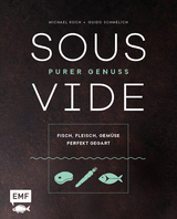 Sous-Vide – Purer Genuss: Fisch, Fleisch, Gemüse perfekt gegart - Michael Koch, Guido Schmelich