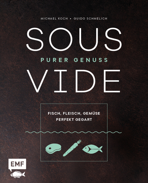 Sous-Vide – Purer Genuss: Fisch, Fleisch, Gemüse perfekt gegart - Michael Koch, Guido Schmelich