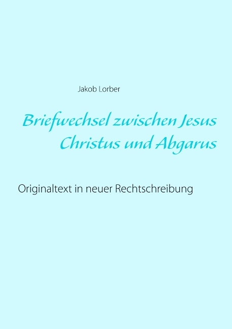 Briefwechsel zwischen Jesus Christus und Abgarus - Jakob Lorber