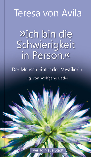 "Ich bin die Schwierigkeit in Person." -  Teresa von Avila