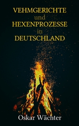 Vehmgerichte und Hexenprozesse in Deutschland - Oskar Wächter