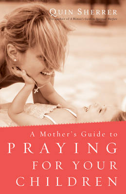 Mother's Guide to Praying for Your Children -  Quin Sherrer