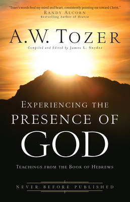 Experiencing the Presence of God -  A.W. Tozer