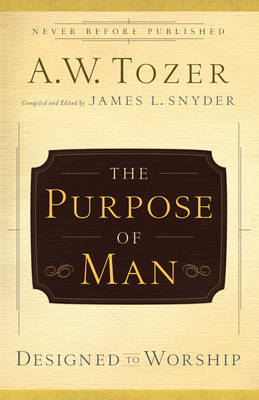 Purpose of Man -  A.W. Tozer